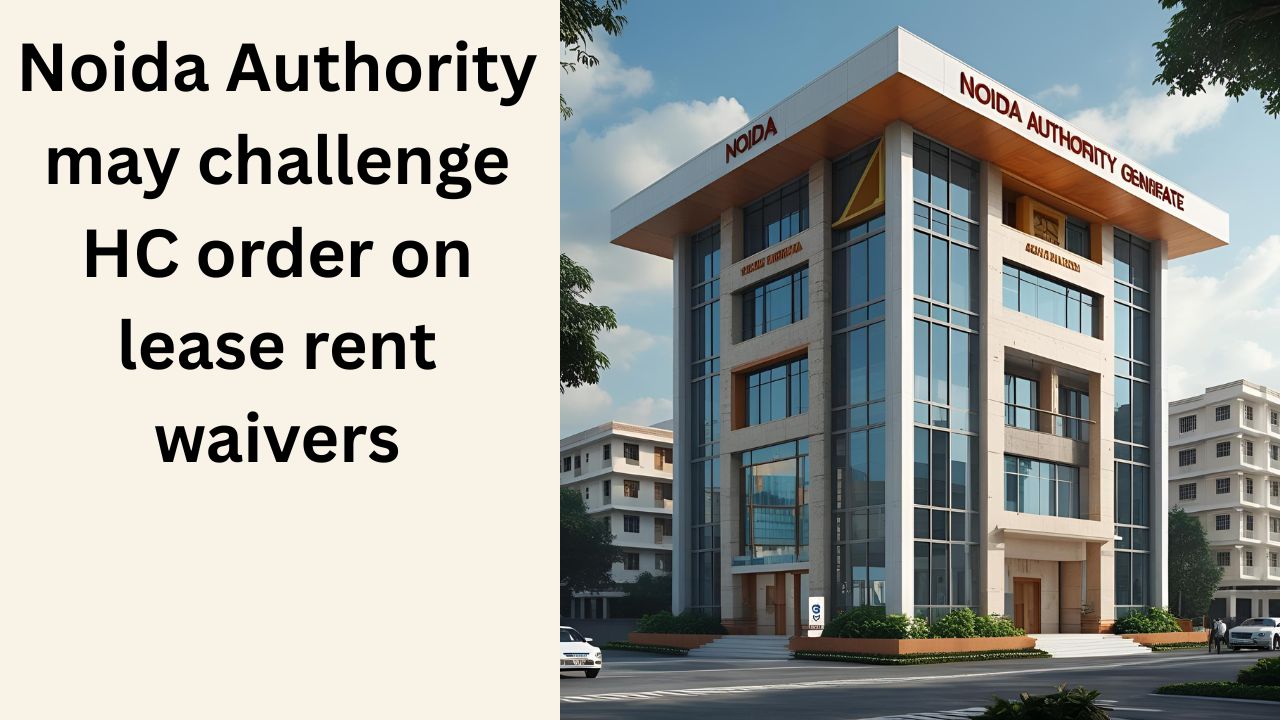 Noida Authority may challenge HC order on lease rent waivers